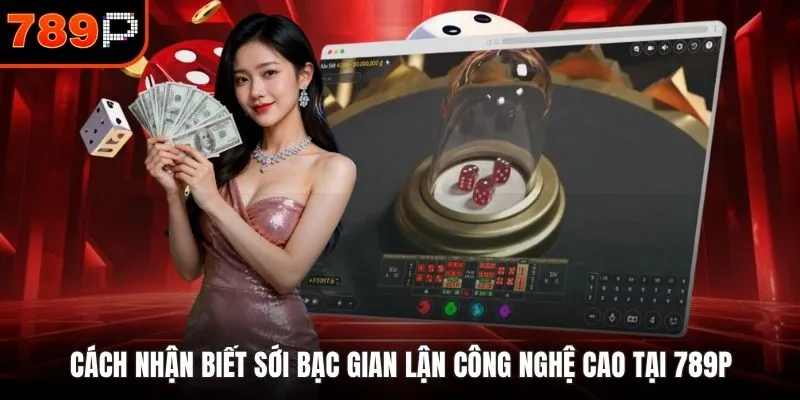 Cách nhận biết sới bạc gian lận công nghệ cao tại 789P