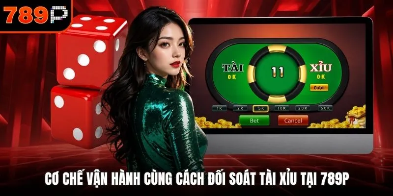 Cơ chế vận hành cùng cách đối soát Tài xỉu tại 789P