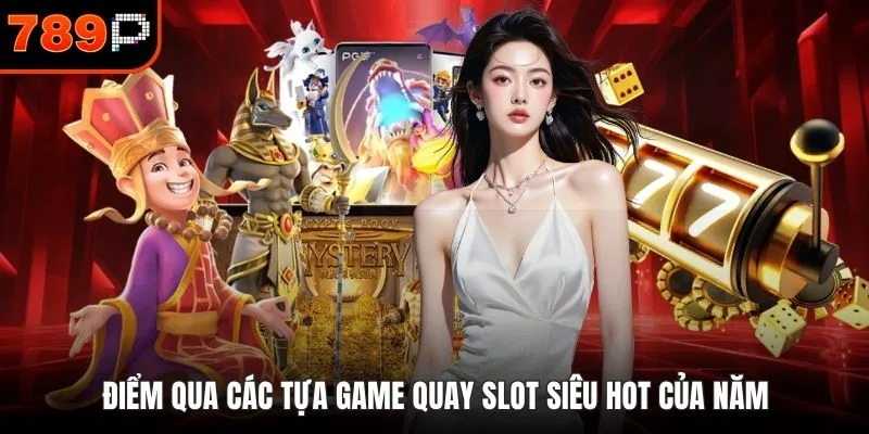 Điểm qua các tựa game quay slot siêu HOT của năm