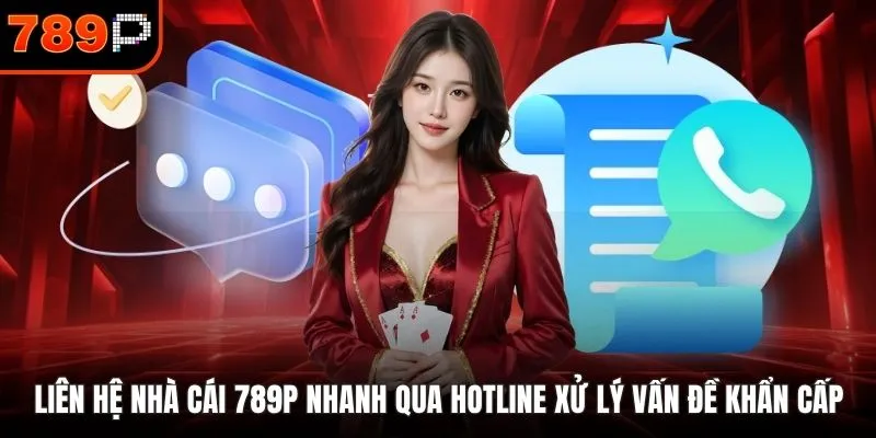 Liên hệ nhà cái 789P nhanh qua hotline xử lý vấn đề khẩn cấp