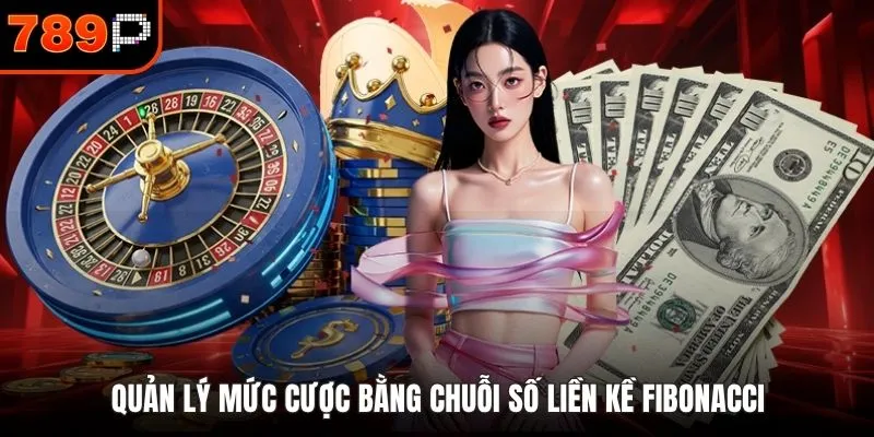 Quản lý mức cược bằng chuỗi số liền kề Fibonacci
