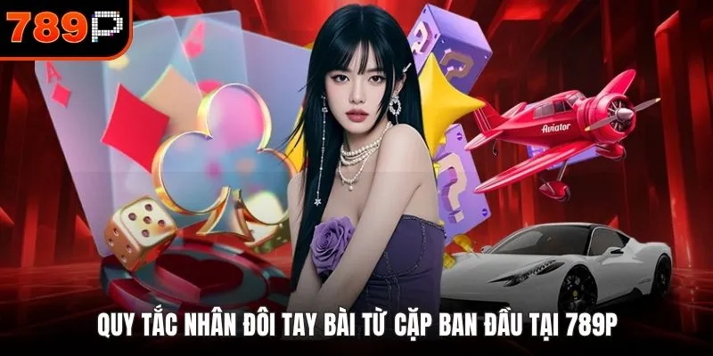 Quy tắc nhân đôi tay bài từ cặp ban đầu tại 789P