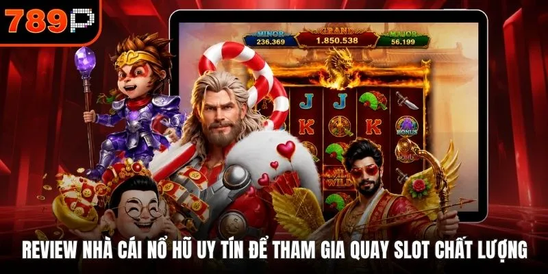 Review nhà cái nổ hũ uy tín để tham gia quay slot chất lượng