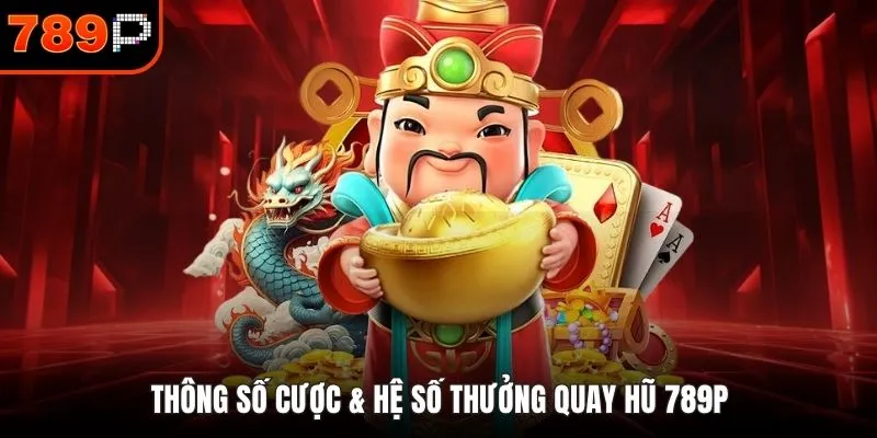 Thông số cược & hệ số thưởng quay hũ 789P