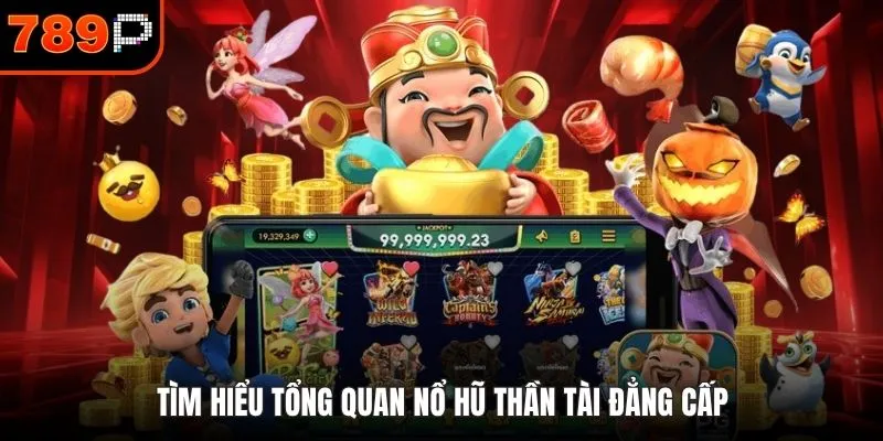 Tìm hiểu tổng quan nổ hũ thần tài đẳng cấp